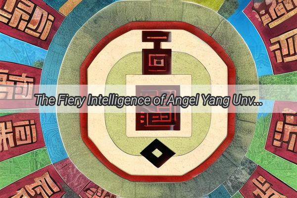 The Fiery Intelligence of Angel Yang Unveiling the Subtle Signs of a Sharpened Mind